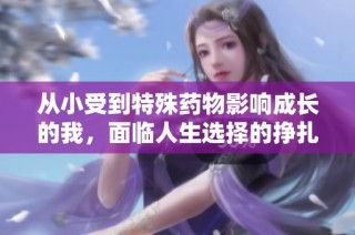 从小受到特殊药物影响成长的我，面临人生选择的挣扎与反思