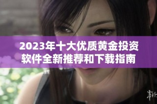 2023年十大优质黄金投资软件全新推荐和下载指南