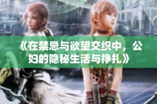 《在禁忌与欲望交织中，公妇的隐秘生活与挣扎》