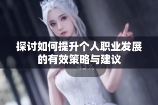 探讨如何提升个人职业发展的有效策略与建议