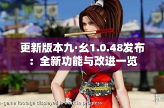 更新版本九·幺1.0.48发布：全新功能与改进一览