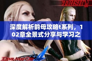深度解析韵母攻略t系列，102章全景式分享与学习之旅