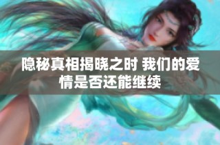 隐秘真相揭晓之时 我们的爱情是否还能继续