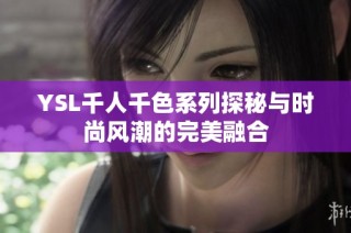 YSL千人千色系列探秘与时尚风潮的完美融合