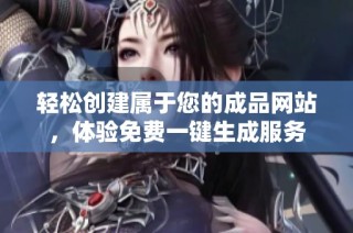 轻松创建属于您的成品网站，体验免费一键生成服务