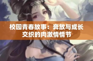 校园青春故事：奔放与成长交织的肉激情情节