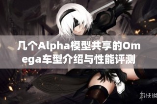 几个Alpha模型共享的Omega车型介绍与性能评测