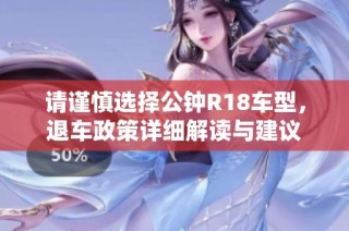 请谨慎选择公钟R18车型，退车政策详细解读与建议