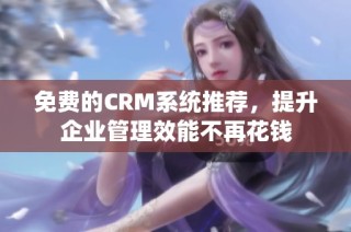 免费的CRM系统推荐，提升企业管理效能不再花钱
