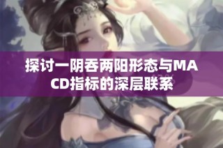 探讨一阴吞两阳形态与MACD指标的深层联系