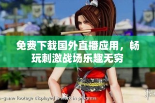 免费下载国外直播应用，畅玩刺激战场乐趣无穷