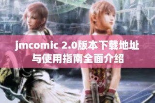 jmcomic 2.0版本下载地址与使用指南全面介绍
