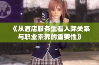 《从酒店服务生看人际关系与职业素养的重要性》