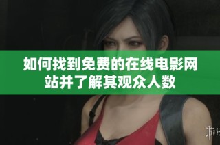 如何找到免费的在线电影网站并了解其观众人数