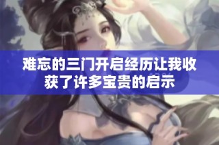难忘的三门开启经历让我收获了许多宝贵的启示