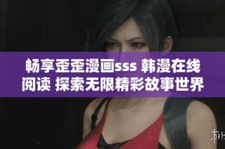 畅享歪歪漫画sss 韩漫在线阅读 探索无限精彩故事世界