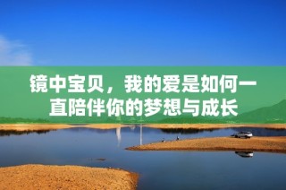 镜中宝贝，我的爱是如何一直陪伴你的梦想与成长