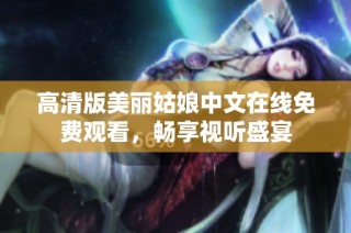 高清版美丽姑娘中文在线免费观看，畅享视听盛宴