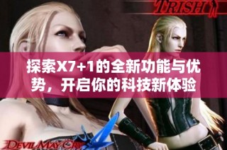 探索X7+1的全新功能与优势，开启你的科技新体验