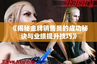 《揭秘金牌销售员的成功秘诀与业绩提升技巧》