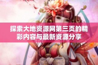 探索大地资源网第三页的精彩内容与最新资源分享