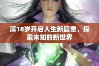 满18岁开启人生新篇章，探索未知的新世界