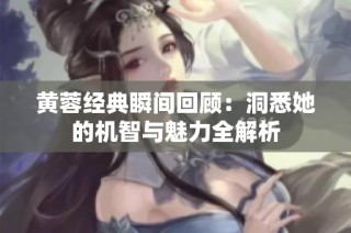 黄蓉经典瞬间回顾：洞悉她的机智与魅力全解析