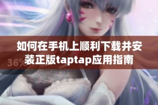如何在手机上顺利下载并安装正版taptap应用指南