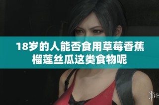 18岁的人能否食用草莓香蕉榴莲丝瓜这类食物呢