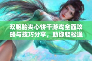 双胞胎夹心饼干游戏全面攻略与技巧分享，助你轻松通关