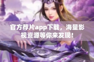 官方荐片app下载，海量影视资源等你来发现！