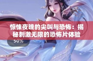 惊悚夜晚的尖叫与恐怖：揭秘刺激无限的恐怖片体验