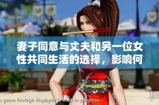 妻子同意与丈夫和另一位女性共同生活的选择，影响何在