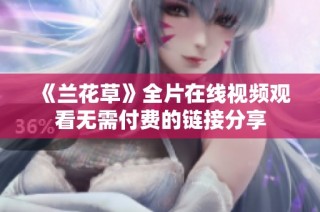 《兰花草》全片在线视频观看无需付费的链接分享