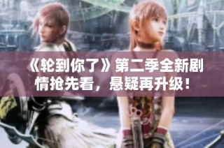《轮到你了》第二季全新剧情抢先看，悬疑再升级！