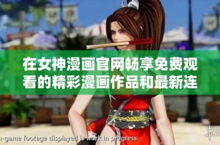 在女神漫画官网畅享免费观看的精彩漫画作品和最新连载
