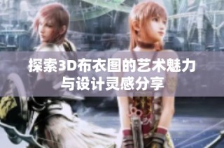 探索3D布衣图的艺术魅力与设计灵感分享