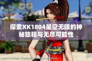 探索XK1804星空无限的神秘旅程与无尽可能性