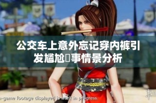 公交车上意外忘记穿内裤引发尴尬囧事情景分析