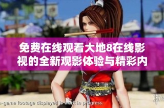 免费在线观看大地8在线影视的全新观影体验与精彩内容介绍