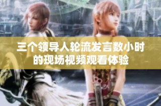 三个领导人轮流发言数小时的现场视频观看体验