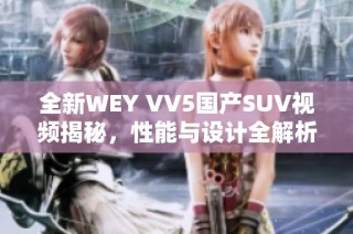 全新WEY VV5国产SUV视频揭秘，性能与设计全解析