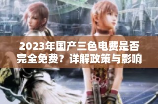 2023年国产三色电费是否完全免费？详解政策与影响
