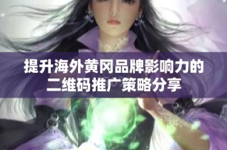 提升海外黄冈品牌影响力的二维码推广策略分享