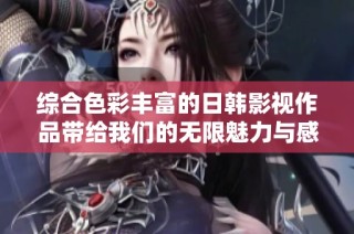 综合色彩丰富的日韩影视作品带给我们的无限魅力与感动
