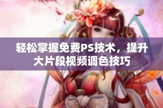 轻松掌握免费PS技术，提升大片段视频调色技巧