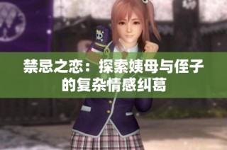 禁忌之恋：探索姨母与侄子的复杂情感纠葛