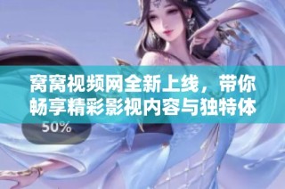 窝窝视频网全新上线，带你畅享精彩影视内容与独特体验