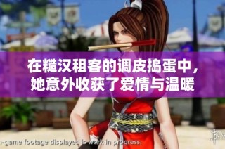 在糙汉租客的调皮捣蛋中，她意外收获了爱情与温暖