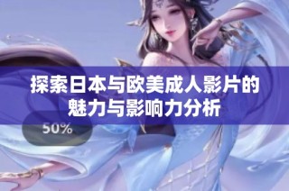 探索日本与欧美成人影片的魅力与影响力分析